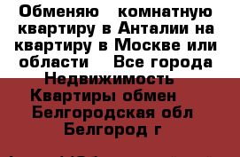 Обменяю 3 комнатную квартиру в Анталии на квартиру в Москве или области  - Все города Недвижимость » Квартиры обмен   . Белгородская обл.,Белгород г.